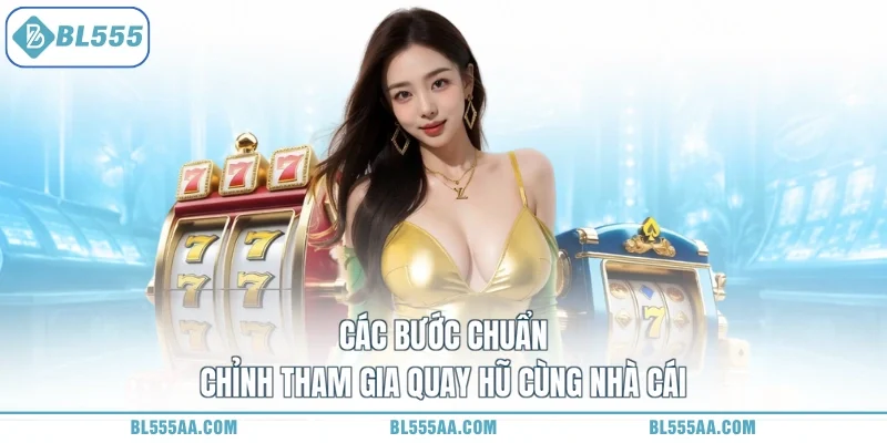 Các bước chuẩn chỉnh tham gia quay hũ cùng nhà cái