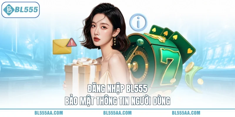 Đăng Nhập BL555 - Nhận Quà Liền Tay, Vận May Gõ Cửa 1 Đăng nhập BL555 bảo mật thông tin người dùng