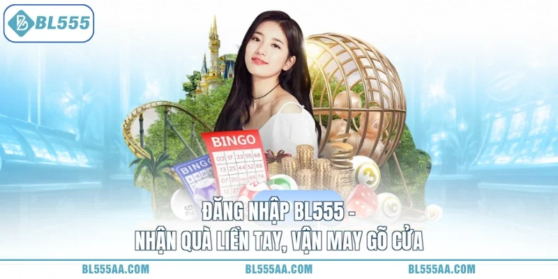 Đăng Nhập BL555 - Nhận Quà Liền Tay, Vận May Gõ Cửa