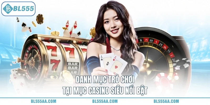 Danh mục trò chơi tại mục casino siêu nổi bật
