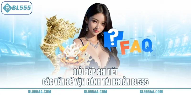 Giải đáp chi tiết các vấn đề vận hành tài khoản BL555