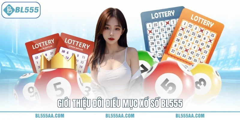 Xổ số BL555 - Chốt Số Vàng, Nhận Tiền Thưởng Giàu Sang 1 Giới thiệu đôi điều mục xổ số BL555