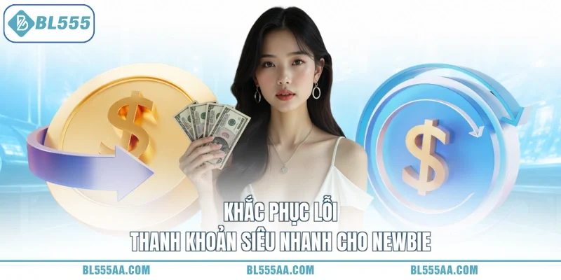 Rút Tiền BL555 Vèo Vèo - Tài Lộc Phát Đạt Hết Nghèo! 3 Khắc phục lỗi thanh khoản siêu nhanh cho newbie