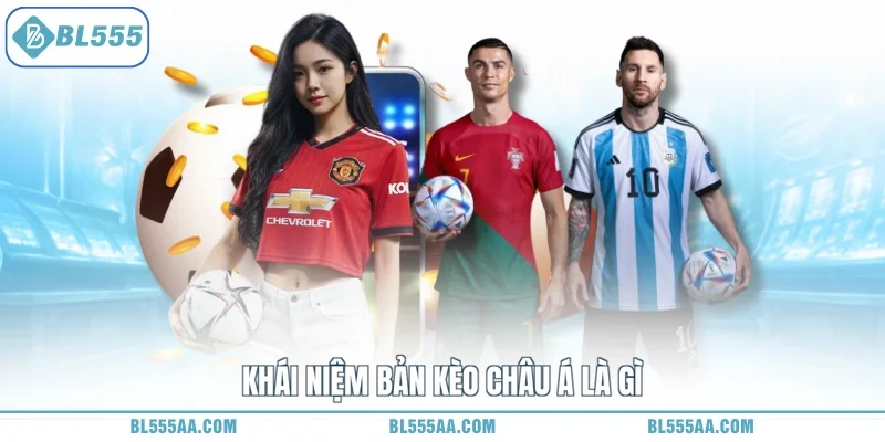 Kèo Châu Á Là Gì - Dân Tình Mê Ly, Quyết Đoán Cực Kỳ! 1 Khái niệm bản kèo châu Á là gì