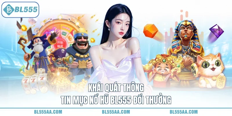 Nổ Hũ BL555 - Vòng Quay Kỳ Diệu, Săn Triệu Tiền Vàng 1 Khái quát thông tin mục nổ hũ BL555 đổi thưởng