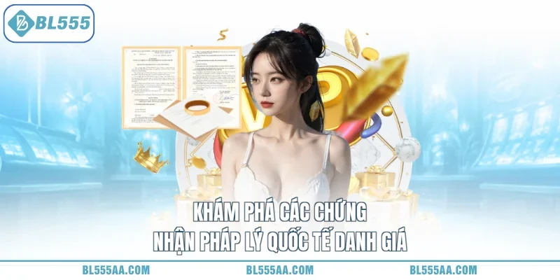 Khám phá các chứng nhận pháp lý quốc tế danh giá