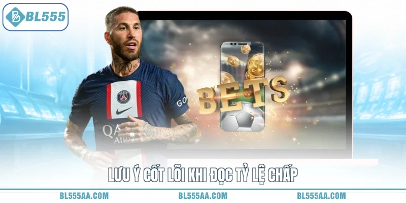 Lưu ý cốt lõi khi đọc tỷ lệ chấp