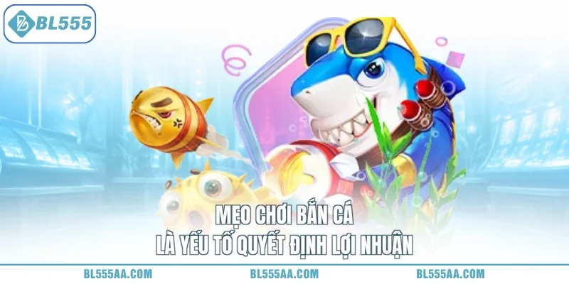 Mẹo Chơi Bắn Cá - Phát Tài Cực Đã, Rinh Quà Lớn Bao La 1 Mẹo chơi bắn cá là yếu tố quyết định lợi nhuận