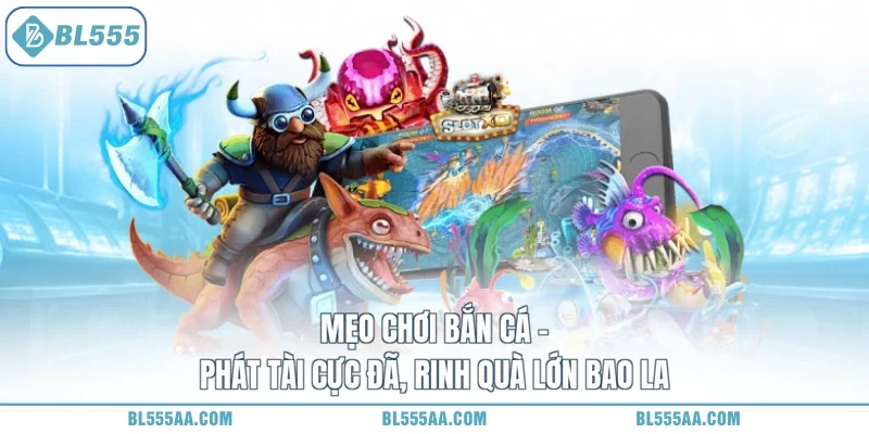 Mẹo Chơi Bắn Cá - Phát Tài Cực Đã, Rinh Quà Lớn Bao La