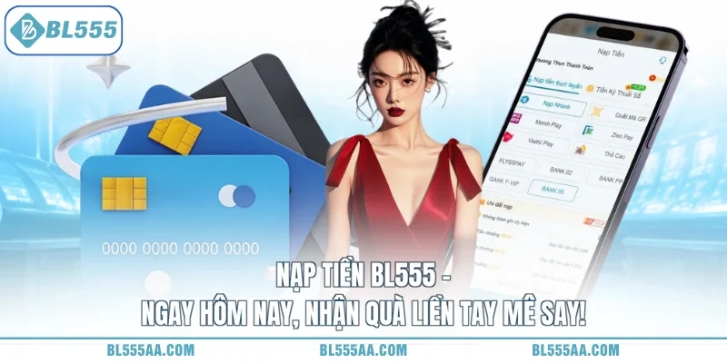 Nạp Tiền Bl555 - Ngay Hôm Nay, Nhận Quà Liền Tay Mê Say!