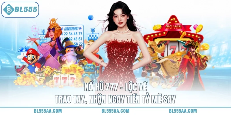 Nổ Hũ 777 - Lộc Về Trao Tay, Nhận Ngay Tiền Tỷ Mê Say