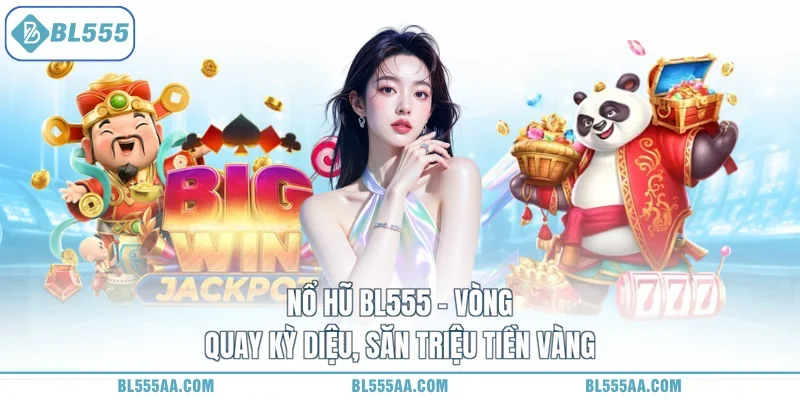 Nổ Hũ BL555 - Vòng Quay Kỳ Diệu, Săn Triệu Tiền Vàng