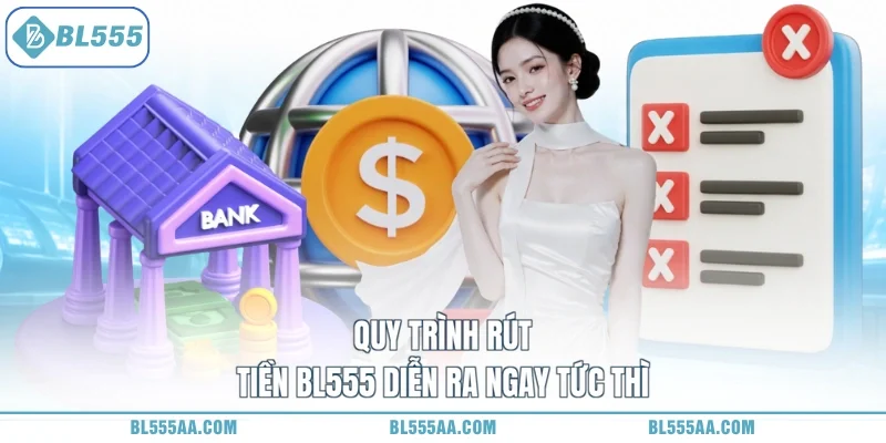 Rút Tiền BL555 Vèo Vèo - Tài Lộc Phát Đạt Hết Nghèo! 1 Quy trình rút tiền BL555 diễn ra ngay tức thì