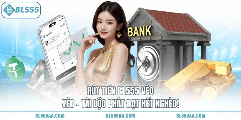 Rút Tiền BL555 Vèo Vèo - Tài Lộc Phát Đạt Hết Nghèo!