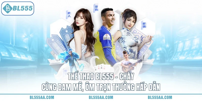 Thể Thao BL555 - Cháy Cùng Đam Mê, Ôm Trọn Thưởng Hấp Dẫn