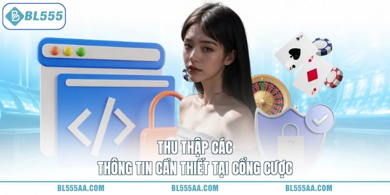 chính sách bảo mật BL555 2 Thu thập các thông tin cần thiết tại cổng cược
