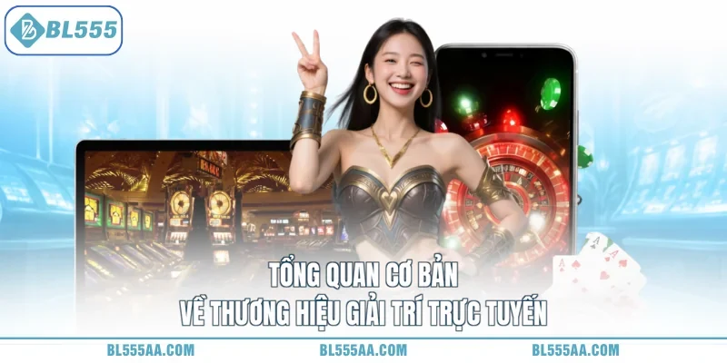 Tổng quan cơ bản về thương hiệu giải trí trực tuyến