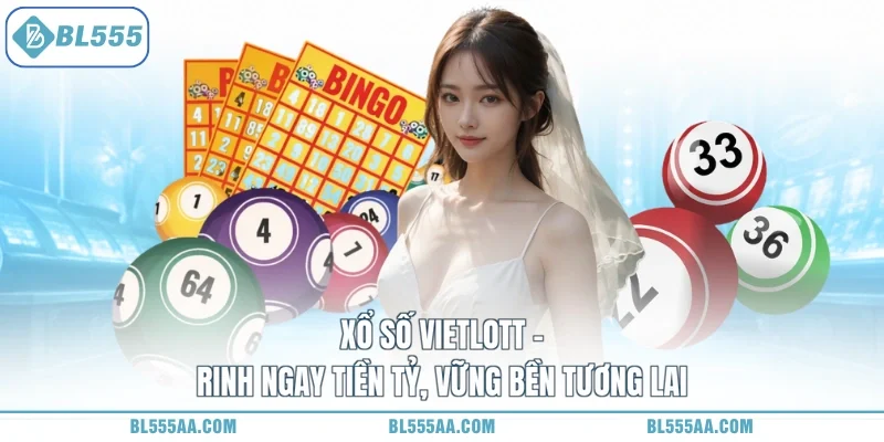 Xổ Số Vietlott - Rinh Ngay Tiền Tỷ, Vững Bền Tương Lai